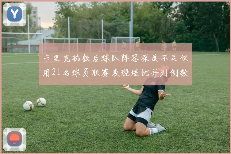 卡里克执教后球队阵容深度不足仅用21名球员联赛表现堪忧并列倒数第一