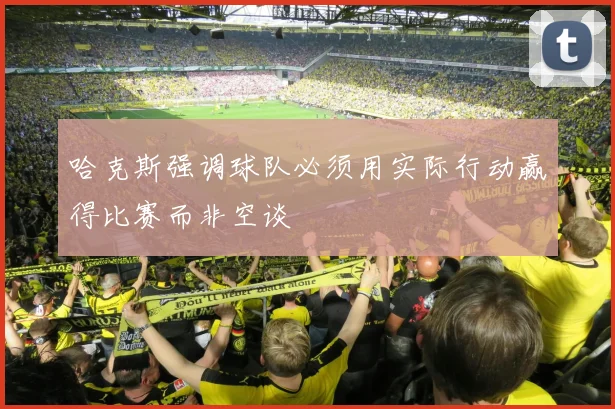 哈克斯强调球队必须用实际行动赢得比赛而非空谈