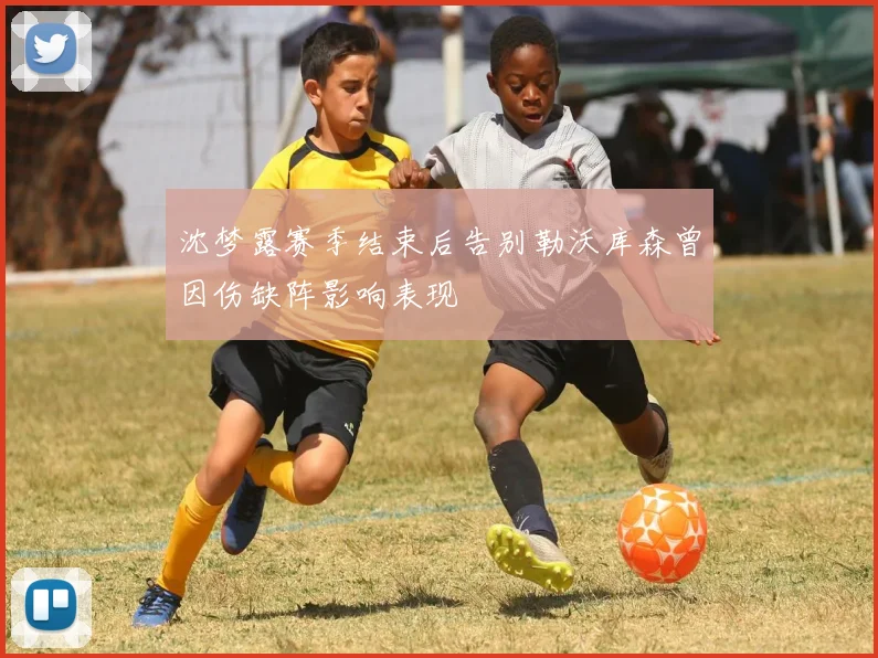 沈梦露赛季结束后告别勒沃库森曾因伤缺阵影响表现